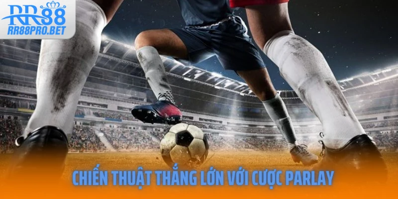 Chiến thuật thắng lớn với cược Parlay