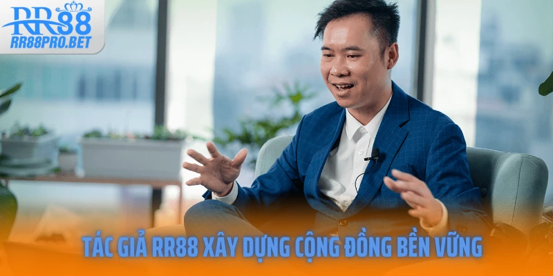 Tác giả RR88 xây dựng cộng đồng bền vững