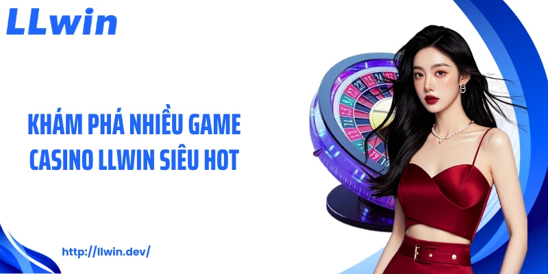 Khám phá nhiều game casino LLWIN siêu hot